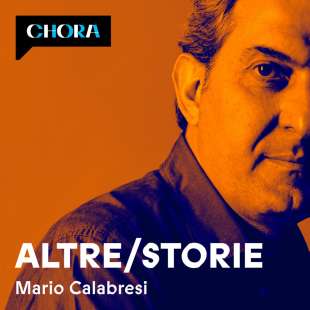 ALTRE STORIE - IL PODCAST DI MARIO CALABRESI - CHORA