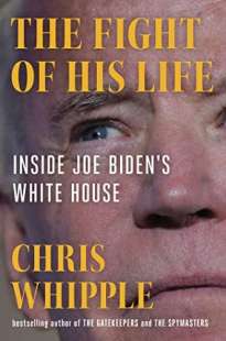 The Fight of His Life: Inside Joe Biden's White House di chris whipple
