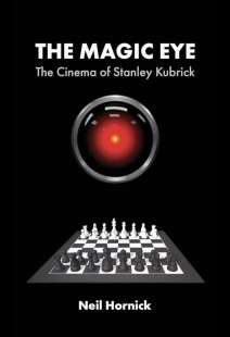 Neil Hornick - The Magic Eye: The Cinema of Stanley Kubrick
