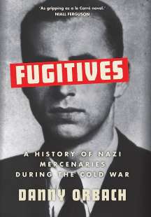 fugitives. a history of nazi mercenaries di danny orbach