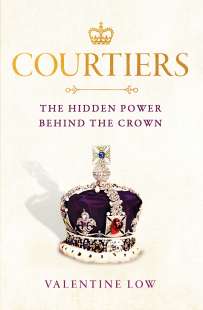 Courtiers The Hidden Power Behind The Crown DI VALENTINE LOW